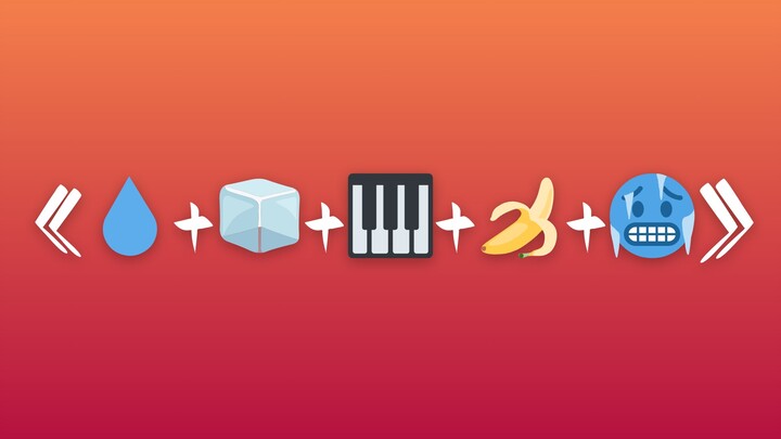 💧 + 🧊 + 🎹 + 🍌 + 🥶