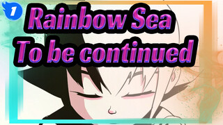 Rainbow Sea|To be continued_1