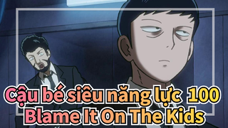 [Cậu bé siêu năng lực  100/Bản phối hiệu đính ] Blame It On The Kids