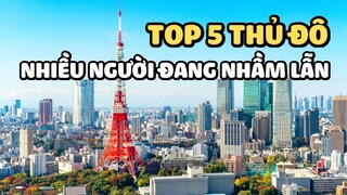 Top 5 thủ đô mà nhiều người đang nhầm lẫn | Bạn có biết?