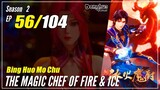 【Bing Huo Mo Chu】 S2 EP 56 (108) - The Magic Chef of Fire and Ice 冰火魔厨 | 1080