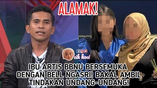 Ibu Artis BBNU Bersemuka Dengan Bell Ngasri! Bakal Ambil Tindakan Undang-Undang!