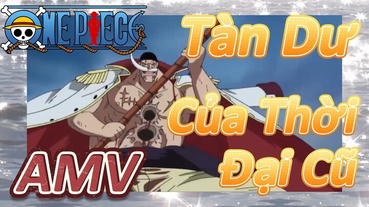 [Đảo Hải Tặc] AMV | Tàn Dư Của Thời Đại Cũ