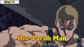 One Punch Man Tập 11 - Làm cái khỉ gì thế