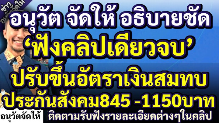 อนุวัต จัดให้ อธิบายชัด ‘ฟังคลิปเดียวจบ’ ปรับขึ้นอัตราเงินสมทบประกันสังคม 845-1150บาท