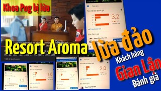 RESORT AROMA PHAN THIẾT lừa đảo YOUTUBER KHOA PUG và có dấu hiệu gian lận trong đánh giá của Google