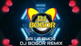 BAI LA AMOR BATTLE REMIX | DJ BOGOR