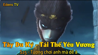 Tây Du Ký - Tái Thế Yêu Vương S25 - Tưởng chơi anh mà dễ à