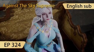 [Eng Sub] Against The Sky Supreme episode 324 highlights