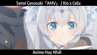 Seirei Gensouki「AMV」 Rio x Celia Hay Nhất