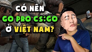 TALKSHOW - CÓ NÊN GO PRO CS:GO Ở VIỆT NAM KHÔNG?