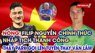 NÓNG: FILIP NGUYỄN NHẬP TỊCH THÀNH CÔNG, THẦY PARK GỌI NGAY LÊN TUYỂN THAY VĂN LÂM