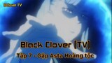 Black Clover (TV) Tập 7 - Gặp Asta Hoàng tộc