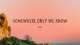 TITLE: Somewhere Only We Know/By Keane/MV Lyrics
