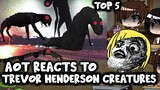 AOT reacts to Trevor Henderson Top 5 Creatures || Gacha Club ||
