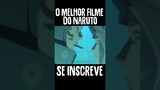 O MELHOR FILME DE NARUTO!!