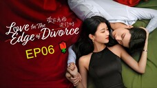 EP06_ Love in the Edge of Divorce (2025) 🌹 / ENG SUBBED