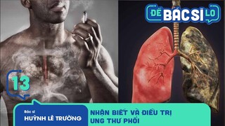 Để Bác Sĩ Lo - Tập 13 | Nhận Biết Và Điều Trị Ung Thư Phổi Ngay Từ Những Dấu Hiệu Đầu Tiên