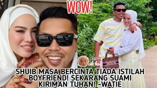 Shuib Masa Bercinta Tiada Istilah Boyfriend! Sekarang Suami Kiriman Tuhan! -Watie