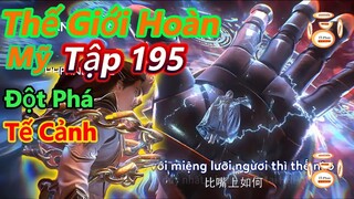 Thế Giới Hoàn Mỹ Tập 195 | Thạch Hạo Đột Phá Tế Cảnh, 4 Tên Thiên Thần Bỏ Mạng | 15 Phút Review