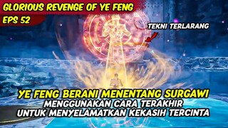 DEMI MENYELAMATKAN KEKASIH TERINCINTA DENGAN TEKNI TERLARANG | GLORIOUS REVENGE OF YE FENG | PART 52