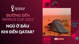 Cổ động viên sẽ NGỦ Ở ĐÂU khi đến Qatar xem World Cup? | NGOẠI TRUYỆN ĐƯỜNG ĐẾN WORLD CUP 2022