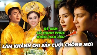 Lâm Khánh Chi Sẽ Tái Hôn Vào Cuối Năm Sau Và Phản Ứng Bất Ngờ Của Chồng Cũ