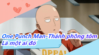 One Punch Man-Thánh phồng tôm|[Hoành tráng/Mashup] Ta chỉ làm anh hùng vì đam mê-Là một ai đó