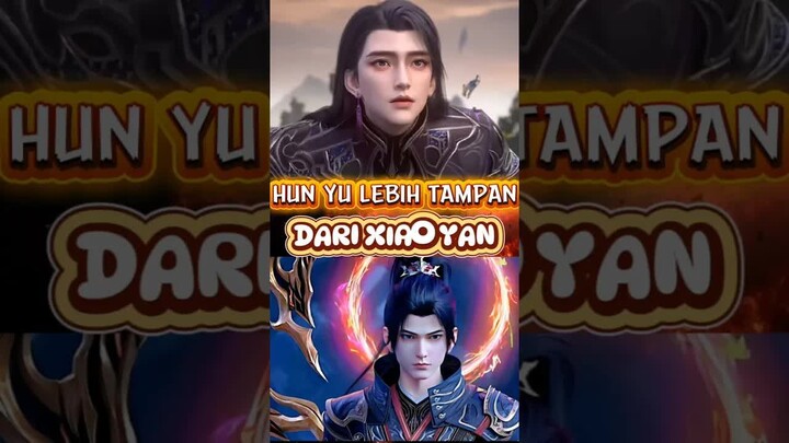 Hun Yu lebih tampan dari Xiao Yan⁉️