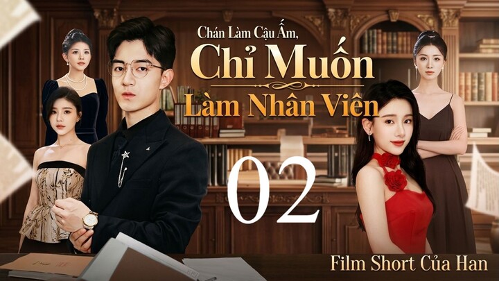 [Lồng tiếng] Chán Làm Cậu Ấm, Chỉ Muốn Làm Nhân Viên (Full HD) - Phần 1