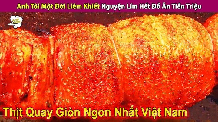 Anh Tôi Một Đời Liêm Khiết Nguyện Lím Hết Đồ Ăn Tiền Triệu Siêu Ngon | Review Con Người Và Cuộc Sống