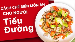 CÁCH CHẾ BIẾN MÓN ĂN CHO NGƯỜI TIỂU ĐƯỜNG