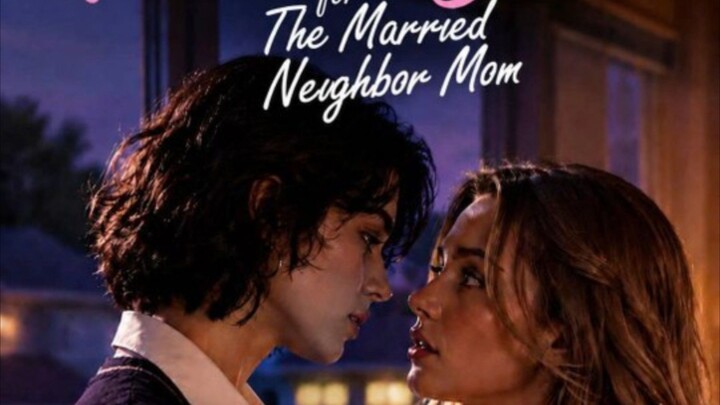 FALLING FOR THE MARRIED NEIGHBOR MOM.