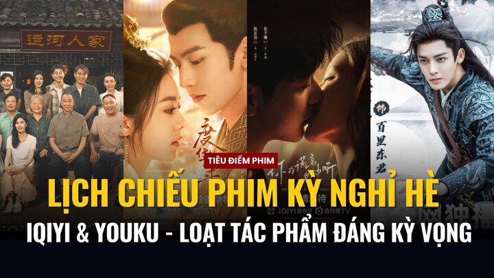 LỊCH CHIẾU PHIM KỲ NGHỈ HÈ CỦA IQIYI VÀ YOUKU - LOẠT TÁC PHẨM ĐẶC SẮC SẮP LÊN SÓNG