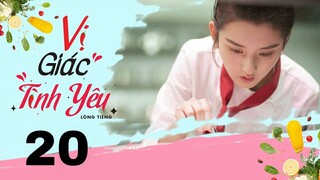 Vị Giác Tình Yêu - Tập 20 [Lồng tiếng] | Ngôn tình chuyển thể Nguyên Kinh Thiên và Tông Tổ Nhi