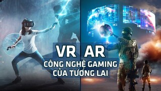 VR / AR - Công Nghệ Gaming Trong Tương Lai