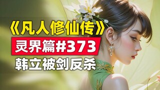 《凡人修仙传》灵界篇#373原著小说故事，韩立险被玄天斩灵剑反杀，虫母：吓傻了吧（笑）