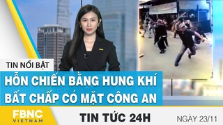 Tin tức 24h mới nhất 23/11 | Hỗn chiến bằng hung khí bất chấp có mặt công an | FBNC