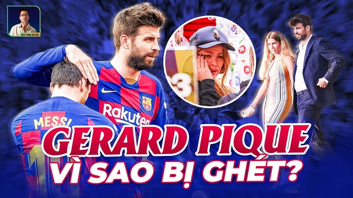 TẠI SAO GERARD PIQUE BỊ GHÉT ĐẾN NHƯ VẬY?