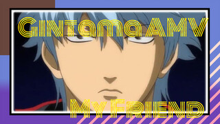 [Gintama AMV] My Friend