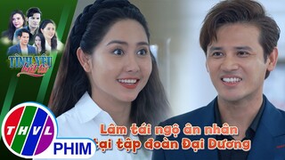 Lâm bất ngờ tái ngộ ân nhân tại tập đoàn Đại Dương | TÌNH YÊU BẤT TỬ