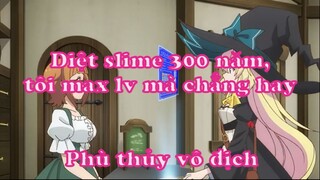 Diệt slime 300 năm, tôi max lv mà chẳng hay 1 - Phù thủy vô địch