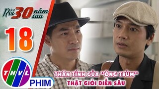 Thân tín của ''ông trùm'' thật giỏi diễn sâu | RỒI 30 NĂM SAU - TẬP 18