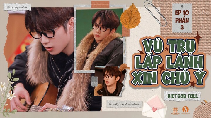 [Vietsub Full] Vũ Trụ Lấp Lánh Xin Chú Ý - Lưu Diệu Văn (EP10 PHẦN 3)