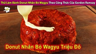 Thử Làm Bánh Donut Nhân Bò Wagyu Theo Công Thức Của Gordon Ramsay | Review Con Người Và Cuộc Sống
