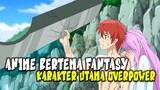 BERTEMA FANTASY, MC OVERPOWER! Inilah 10 Anime Fantasy Terbaik Dengan MC Overpower!