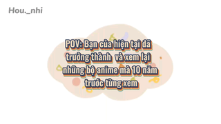 POV:Hiện tại bạn đã trưởng thành và xem lại những bộ Anime 10 năm trước từng xem