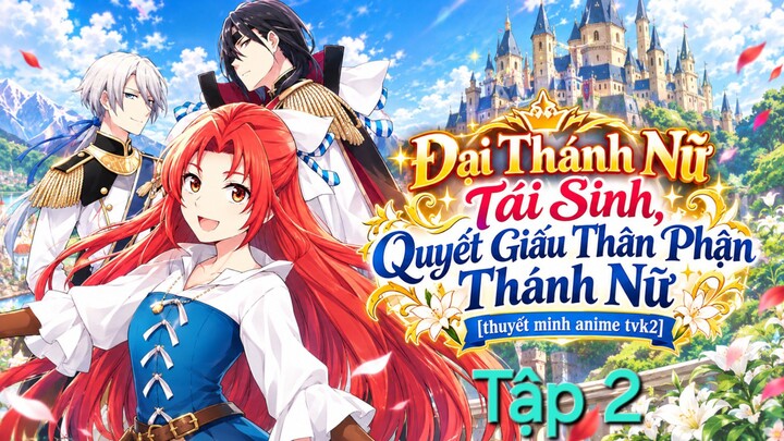 Đại Thánh Nữ Tái Sinh, Quyết Giấu Thân Phận Thánh Nữ Tập 2 thuyết minh