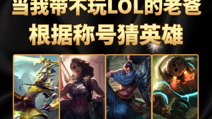 When I Take My Dad, Who’s Never Played LoL, to Guess Heroes Based on Their Titles — the First Guess 