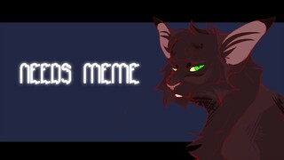 NEEDS [ MEME ] [ HOLLYLEAF ]